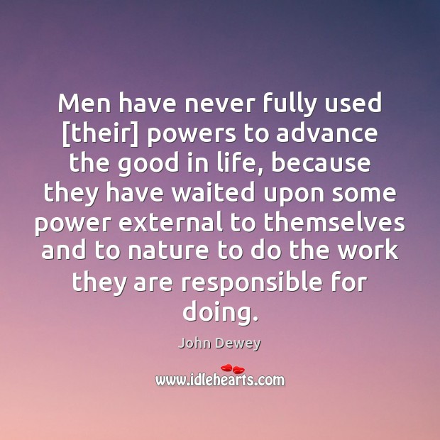 Men have never fully used [their] powers to advance the good in John Dewey Picture Quote