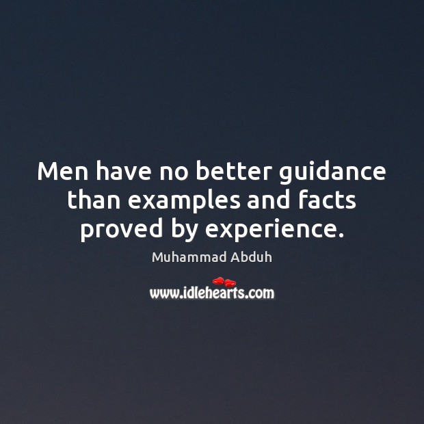 Men have no better guidance than examples and facts proved by experience. Muhammad Abduh Picture Quote