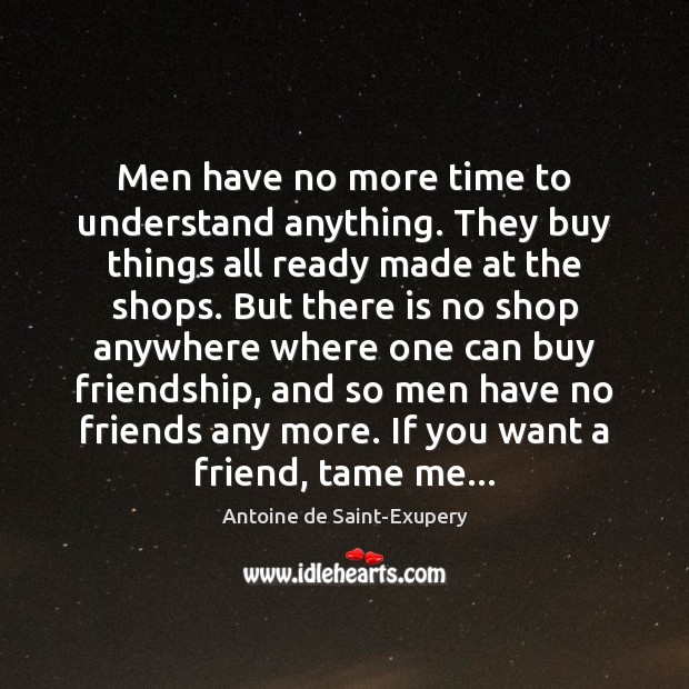 Men have no more time to understand anything. They buy things all Antoine de Saint-Exupery Picture Quote