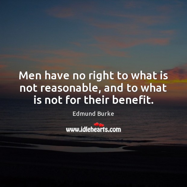 Men have no right to what is not reasonable, and to what is not for their benefit. Image