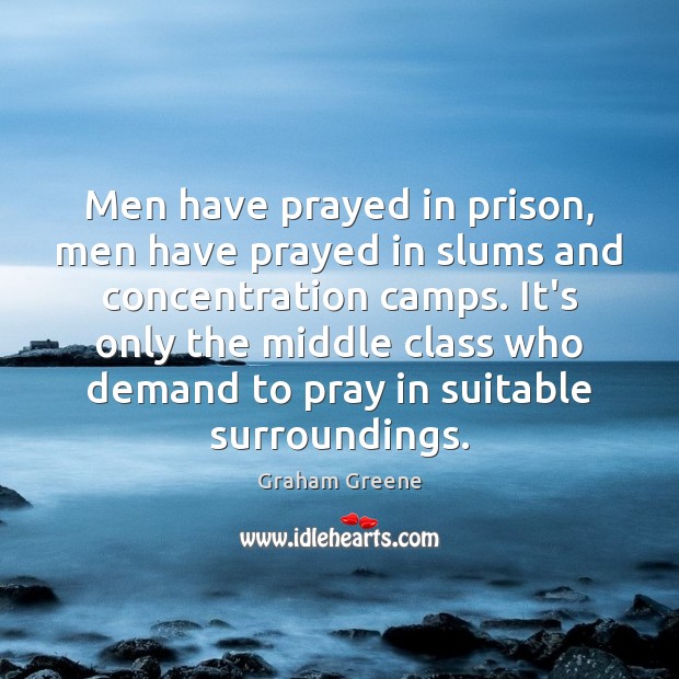 Men have prayed in prison, men have prayed in slums and concentration Graham Greene Picture Quote