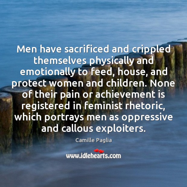 Men have sacrificed and crippled themselves physically and emotionally to feed, house, Achievement Quotes Image