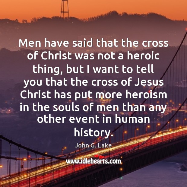 Men have said that the cross of Christ was not a heroic Image