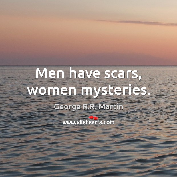 Men have scars, women mysteries. George R.R. Martin Picture Quote