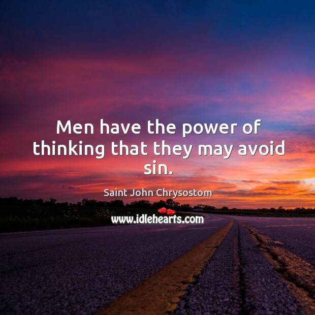 Men have the power of thinking that they may avoid sin. Saint John Chrysostom Picture Quote
