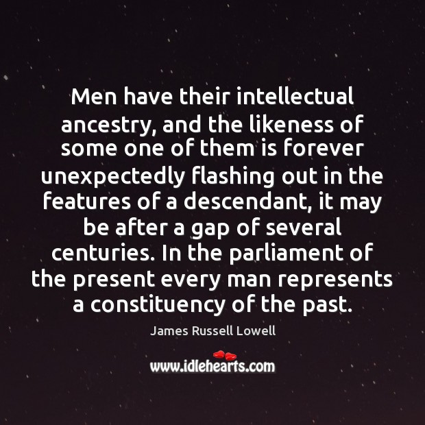Men have their intellectual ancestry, and the likeness of some one of James Russell Lowell Picture Quote