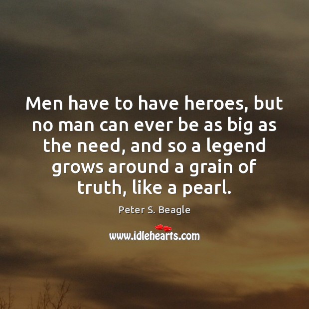 Men have to have heroes, but no man can ever be as Peter S. Beagle Picture Quote