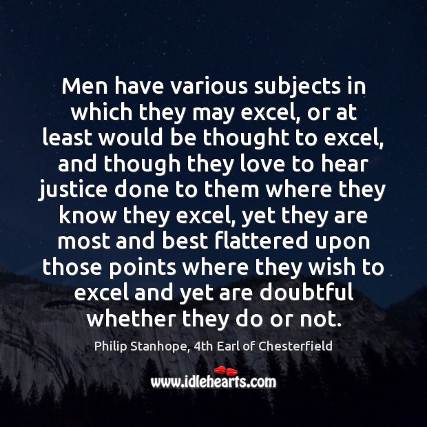 Men have various subjects in which they may excel, or at least Philip Stanhope, 4th Earl of Chesterfield Picture Quote