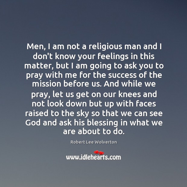 Men, I am not a religious man and I don’t know your Robert Lee Wolverton Picture Quote