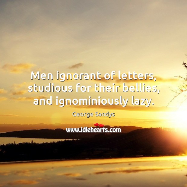 Men ignorant of letters, studious for their bellies, and ignominiously lazy. Image