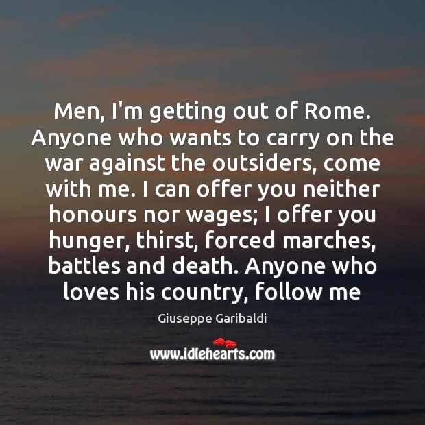 Men, I’m getting out of Rome. Anyone who wants to carry on Giuseppe Garibaldi Picture Quote