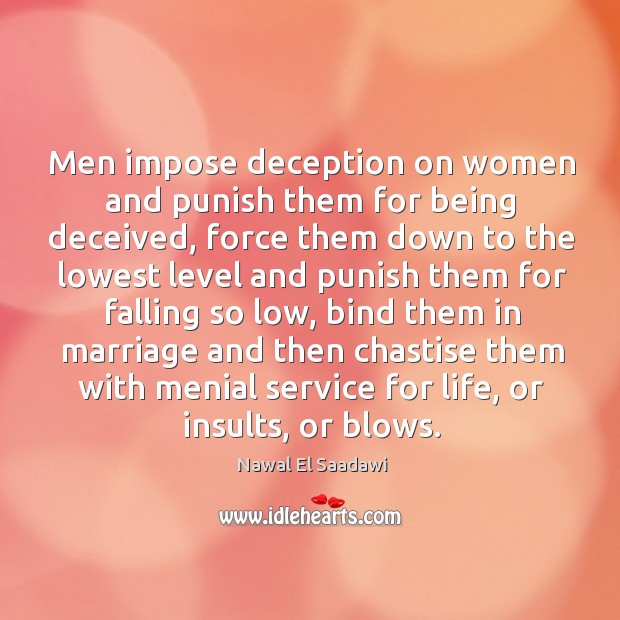 Men impose deception on women and punish them for being deceived, force Nawal El Saadawi Picture Quote