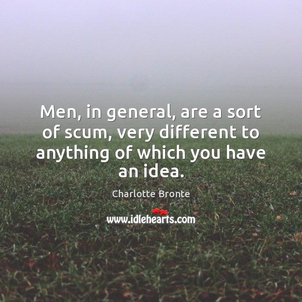 Men, in general, are a sort of scum, very different to anything of which you have an idea. Image