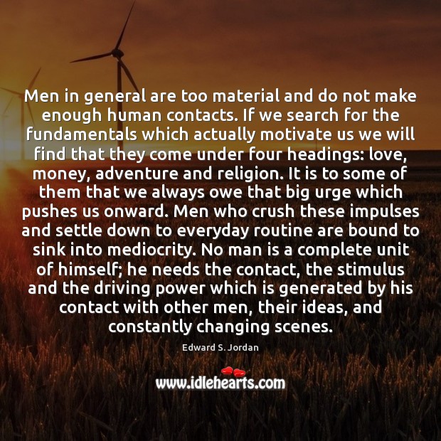 Men in general are too material and do not make enough human Edward S. Jordan Picture Quote