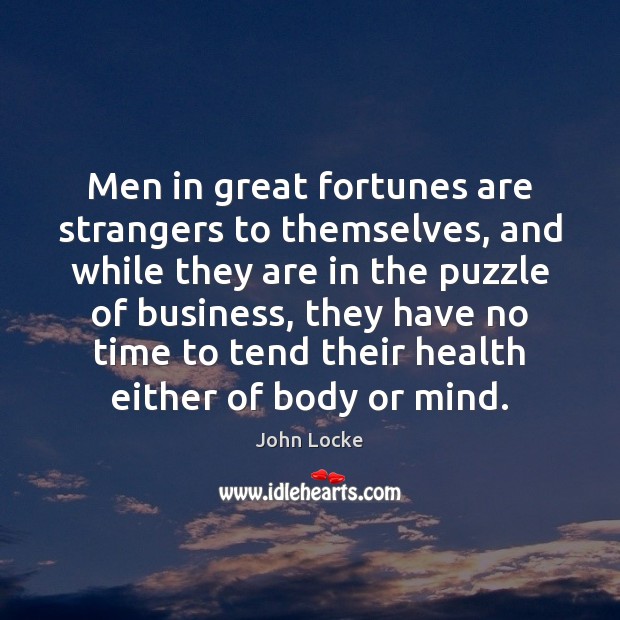 Men in great fortunes are strangers to themselves, and while they are John Locke Picture Quote
