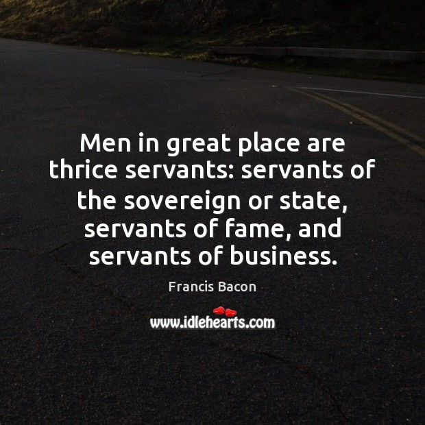 Men in great place are thrice servants: servants of the sovereign or Image