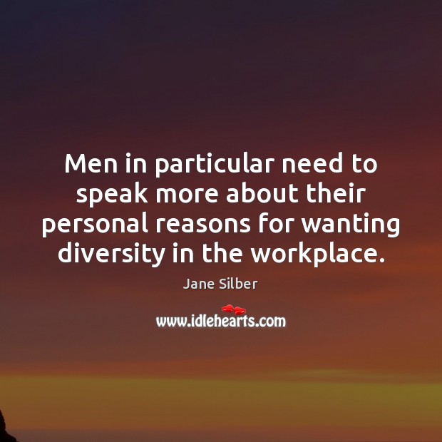 Men in particular need to speak more about their personal reasons for Jane Silber Picture Quote