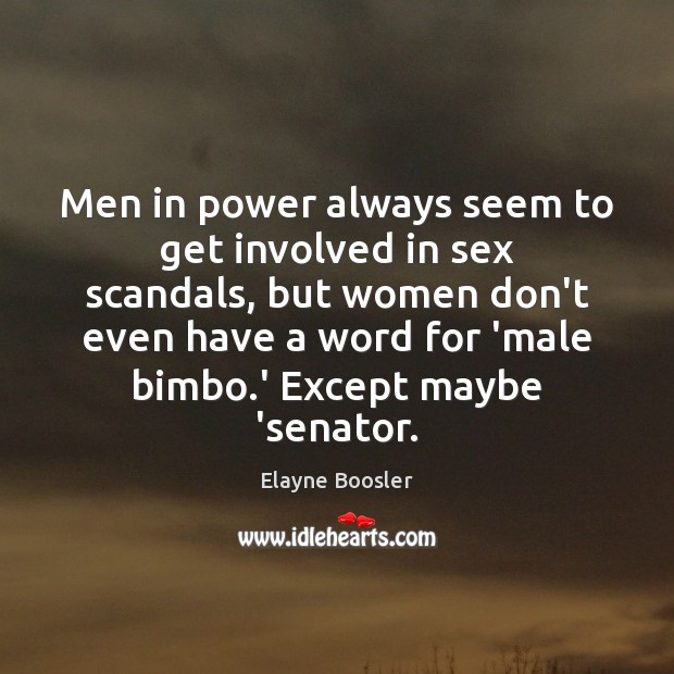 Men in power always seem to get involved in sex scandals, but Elayne Boosler Picture Quote