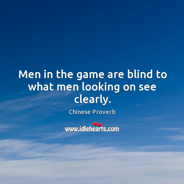 Men in the game are blind to what men looking on see clearly. Chinese Proverbs Image