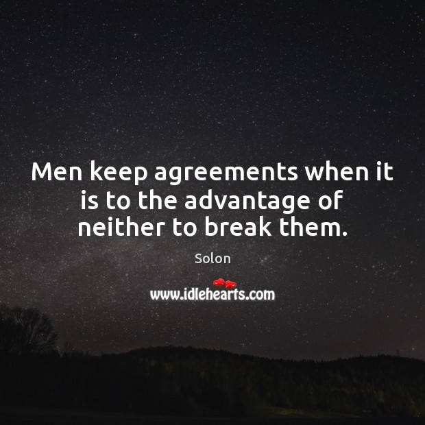 Men keep agreements when it is to the advantage of neither to break them. Solon Picture Quote