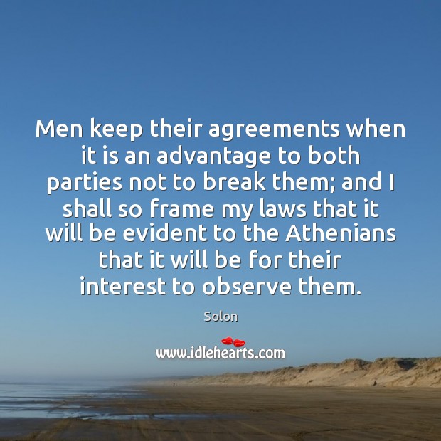 Men keep their agreements when it is an advantage to both parties Solon Picture Quote