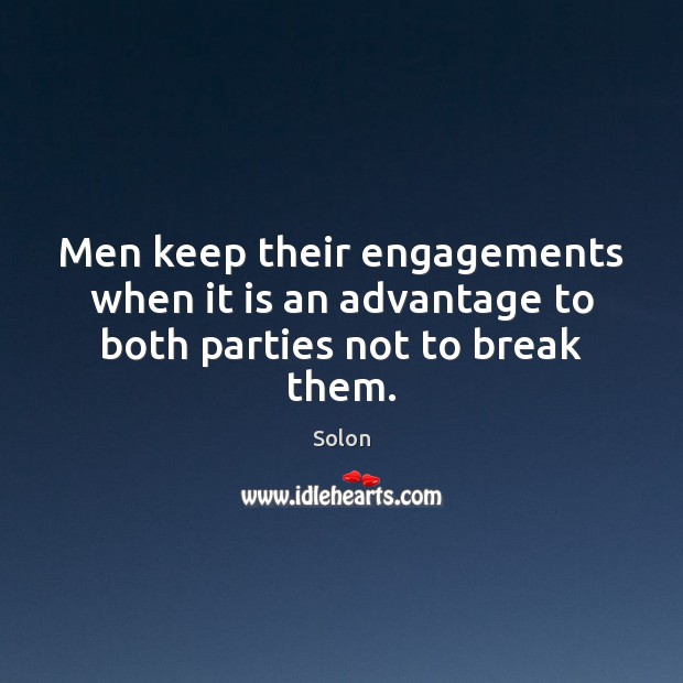 Men keep their engagements when it is an advantage to both parties not to break them. Solon Picture Quote