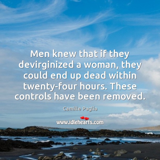 Men knew that if they devirginized a woman, they could end up Camille Paglia Picture Quote