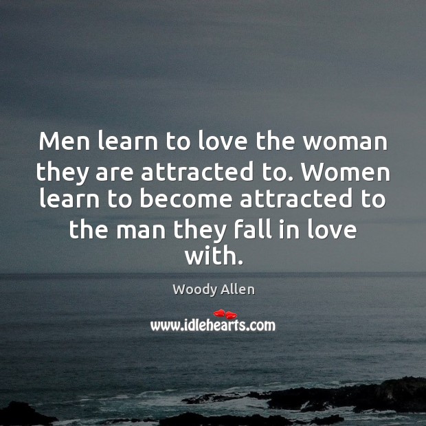 Men learn to love the woman they are attracted to. Women learn Image