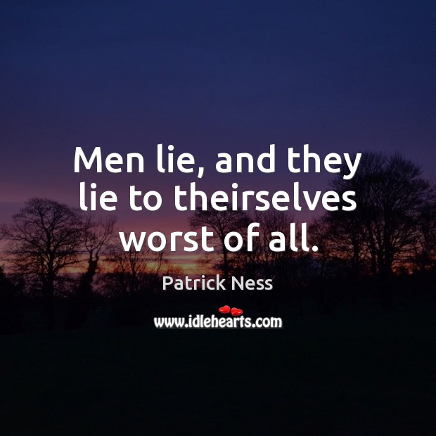 Men lie, and they lie to theirselves worst of all. Patrick Ness Picture Quote