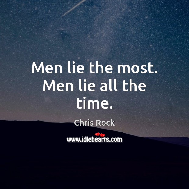 Men lie the most. Men lie all the time. Chris Rock Picture Quote