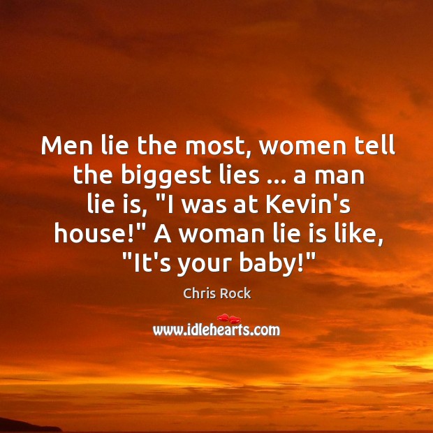 Men lie the most, women tell the biggest lies … a man lie Chris Rock Picture Quote