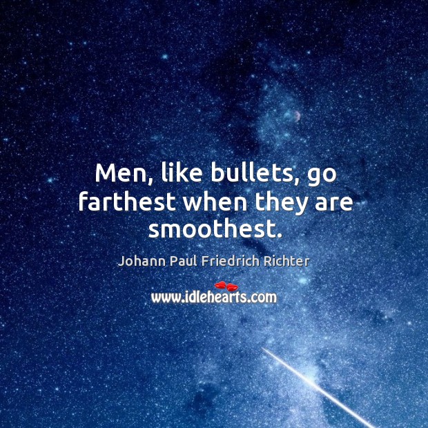 Men, like bullets, go farthest when they are smoothest. Johann Paul Friedrich Richter Picture Quote