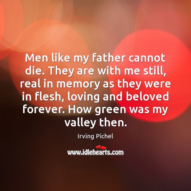Men like my father cannot die. They are with me still, real Irving Pichel Picture Quote