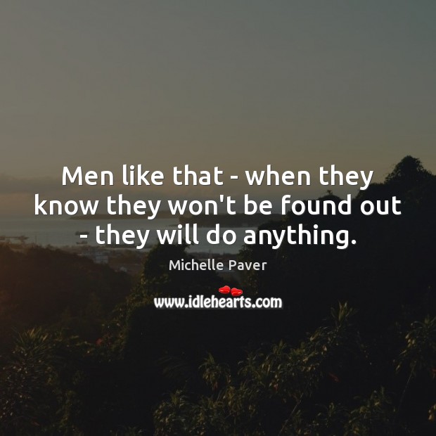 Men like that – when they know they won’t be found out – they will do anything. Image