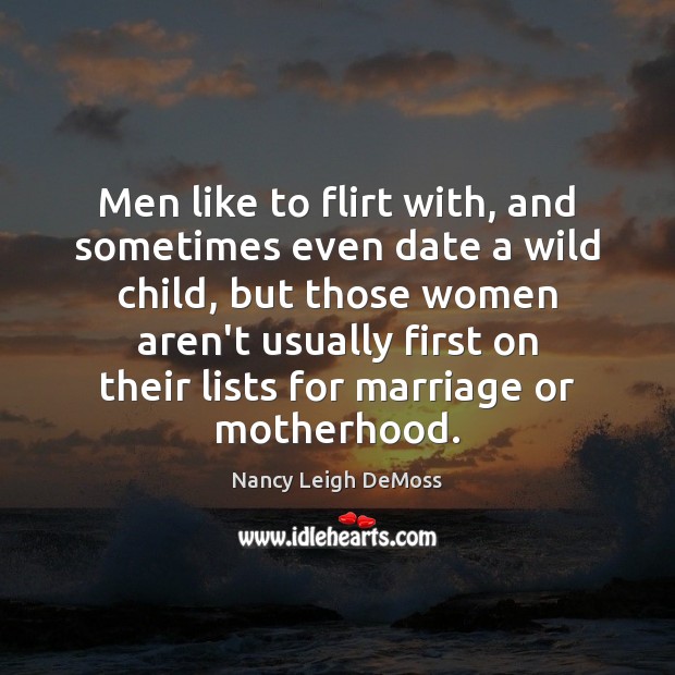 Men like to flirt with, and sometimes even date a wild child, Nancy Leigh DeMoss Picture Quote