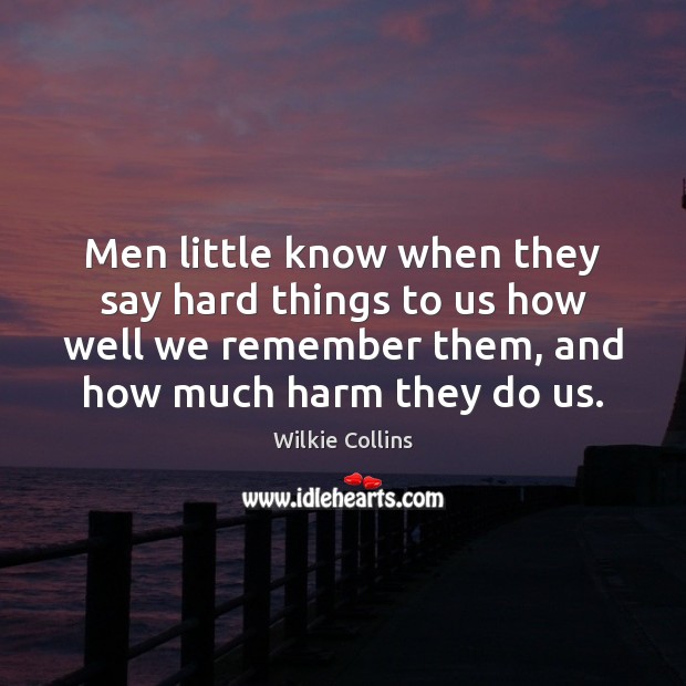 Men little know when they say hard things to us how well Wilkie Collins Picture Quote