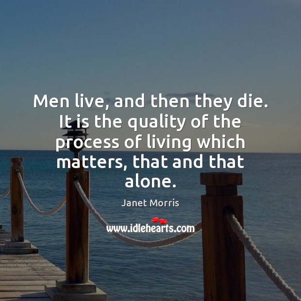 Men live, and then they die. It is the quality of the Janet Morris Picture Quote
