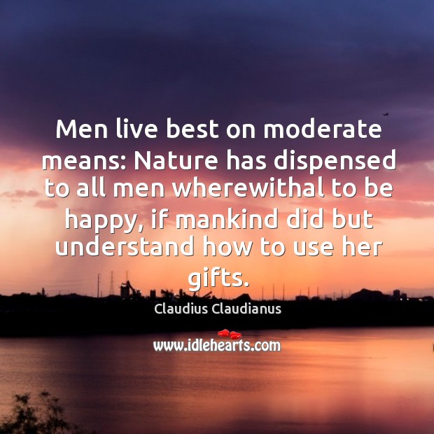 Men live best on moderate means: Nature has dispensed to all men Claudius Claudianus Picture Quote
