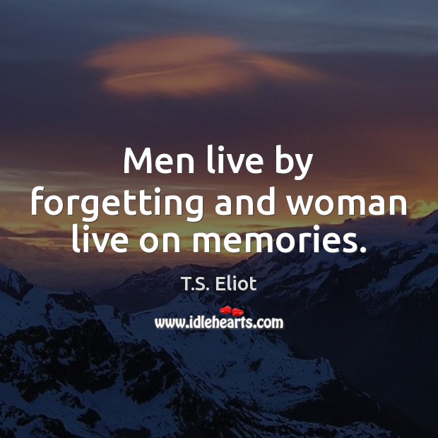 Men live by forgetting and woman live on memories. Image