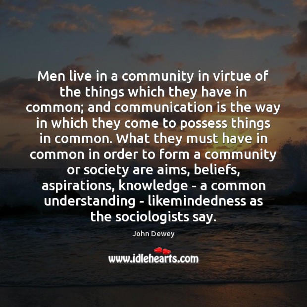 Men live in a community in virtue of the things which they John Dewey Picture Quote