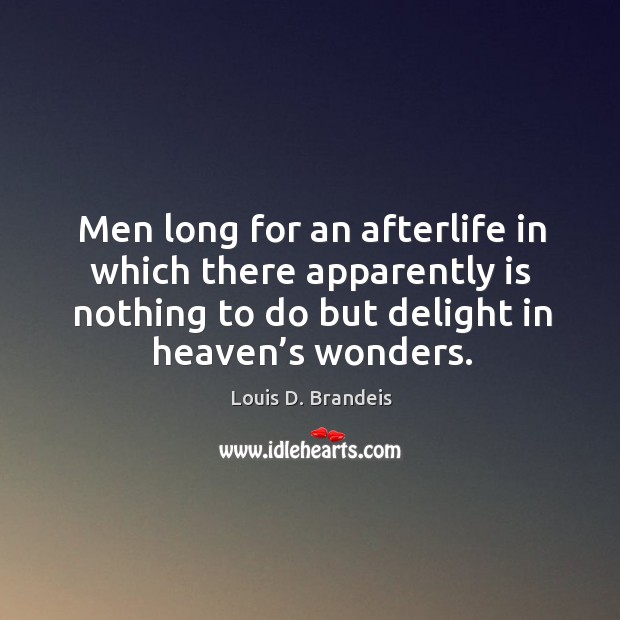 Men long for an afterlife in which there apparently is nothing to do but delight in heaven’s wonders. 
