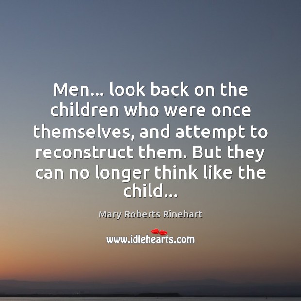 Men… look back on the children who were once themselves, and attempt Mary Roberts Rinehart Picture Quote
