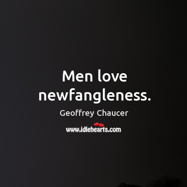 Men love newfangleness. Geoffrey Chaucer Picture Quote