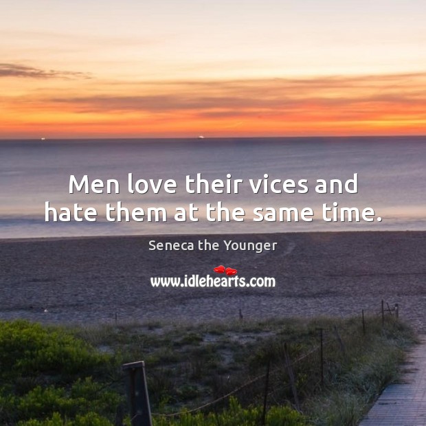 Men love their vices and hate them at the same time. Image