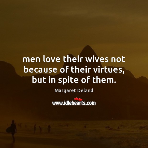 Men love their wives not because of their virtues, but in spite of them. Image