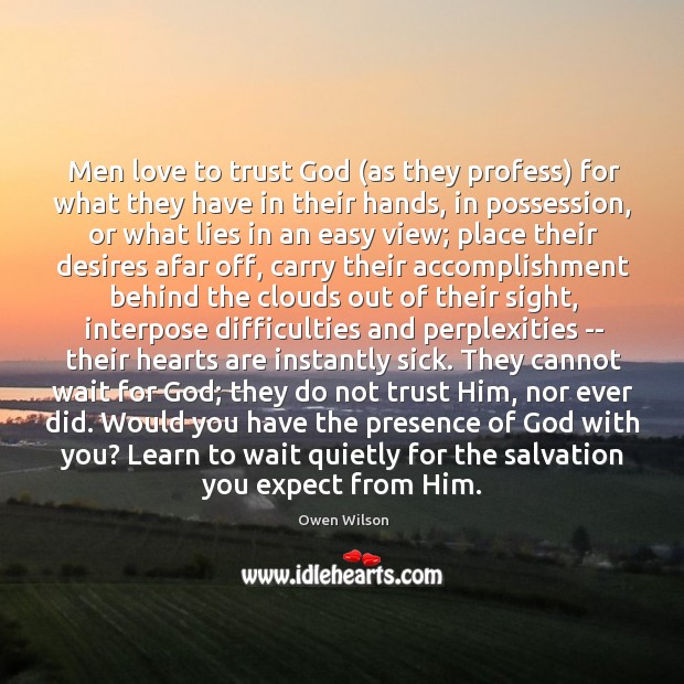 Men love to trust God (as they profess) for what they have Owen Wilson Picture Quote