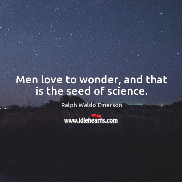 Men love to wonder, and that is the seed of science. Ralph Waldo Emerson Picture Quote