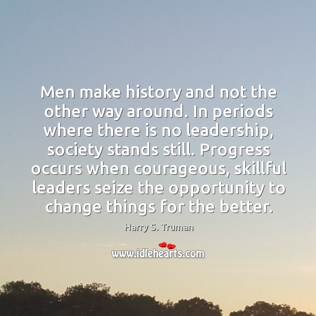 Men make history and not the other way around. Opportunity Quotes Image
