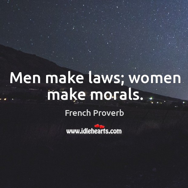 Men make laws; women make morals. French Proverbs Image