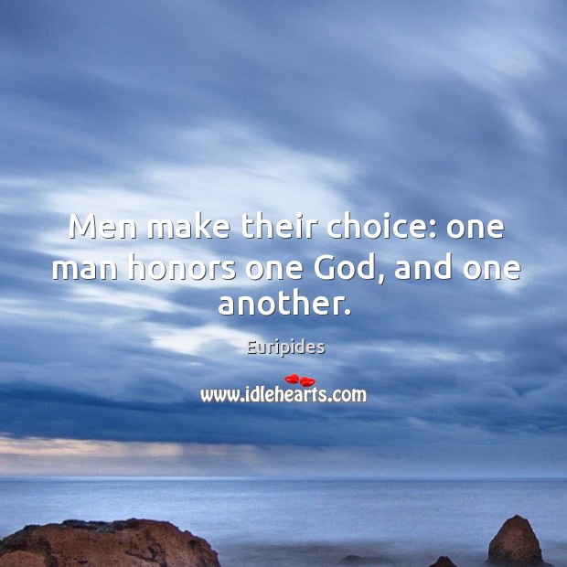 Men make their choice: one man honors one God, and one another. Euripides Picture Quote